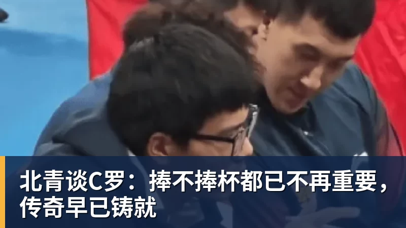 北青谈C罗:捧不捧杯都已不再重要,传奇早已铸就 - 九游体育(中国)官方网站 - 九游 sports