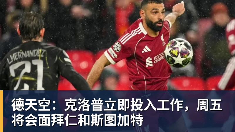 九游体育德天空：克洛普立即投入工作，周五将会面拜仁和斯图加特