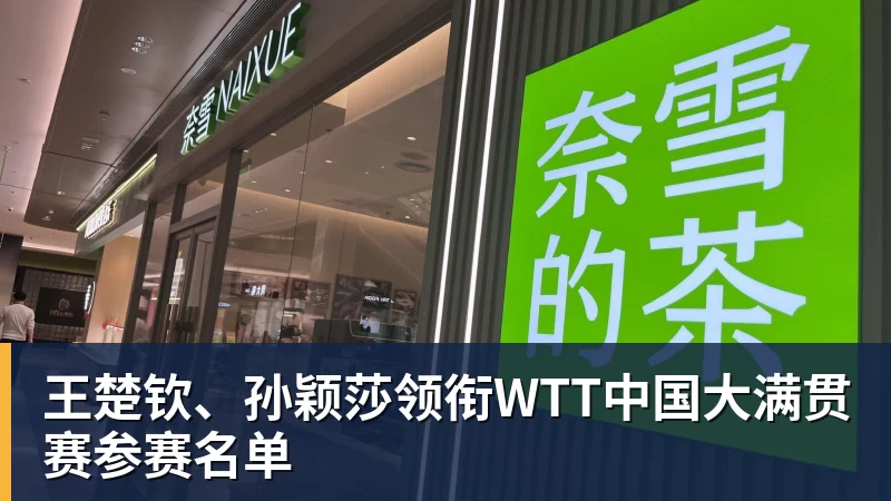 九游体育王楚钦、孙颖莎领衔WTT中国大满贯赛参赛名单