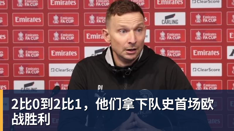 九游体育2比0到2比1，他们拿下队史首场欧战胜利