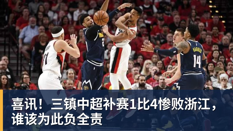 九游体育喜讯！三镇中超补赛1比4惨败浙江，谁该为此负全责