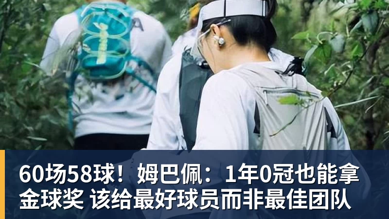 九游体育60场58球！姆巴佩：1年0冠也能拿金球奖 该给最好球员而非最佳团队