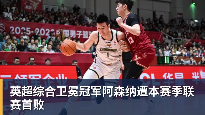 九游体育英超综合卫冕冠军阿森纳遭本赛季联赛首败