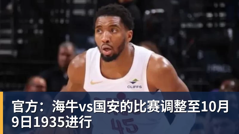 九游体育官方：海牛vs国安的比赛调整至10月9日1935进行