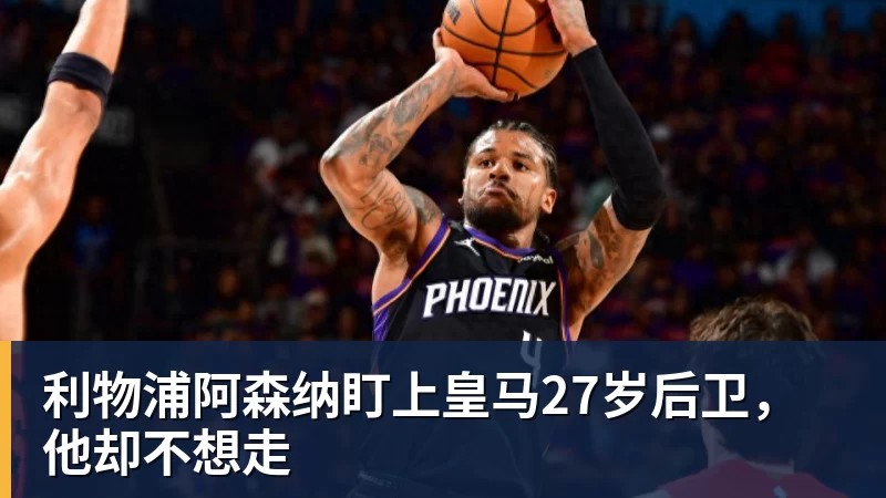 九游体育利物浦阿森纳盯上皇马27岁后卫，他却不想走